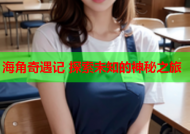 海角奇遇记 探索未知的神秘之旅