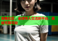 海角社区：全球华人交流新平台，连接无限可能