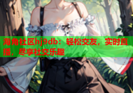 海角社区hj9db：轻松交友，实时直播，尽享社交乐趣