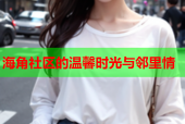 海角社区的温馨时光与邻里情