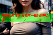 天涯海角探秘 发现不一样的世界之美