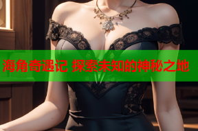 海角奇遇记 探索未知的神秘之地
