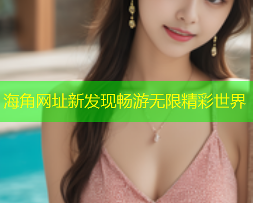 海角网址新发现畅游无限精彩世界  第1张