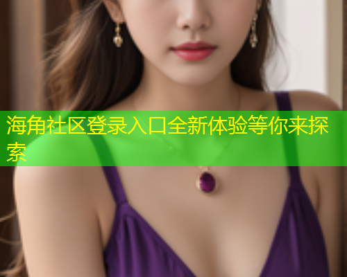 海角社区登录入口全新体验等你来探索  第1张