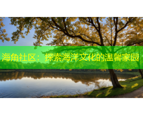 海角社区：探索海洋文化的温馨家园  第1张