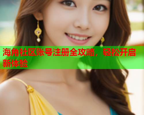海角社区账号注册全攻略，轻松开启新体验  第1张