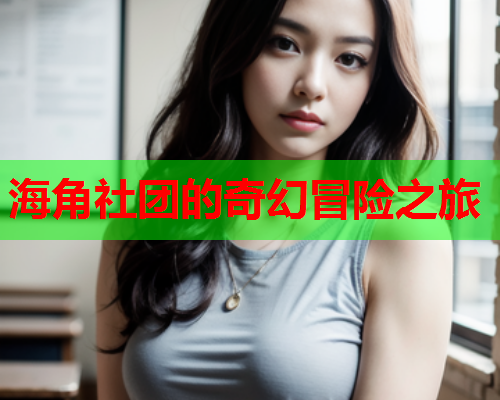 海角社团的奇幻冒险之旅  第1张