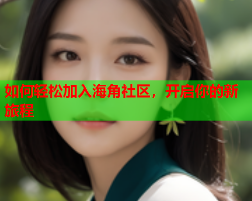 如何轻松加入海角社区，开启你的新旅程  第2张
