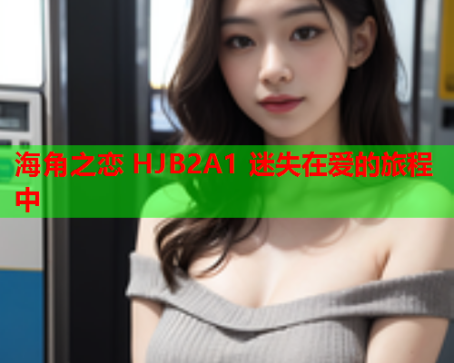 海角之恋 HJB2A1 迷失在爱的旅程中  第2张