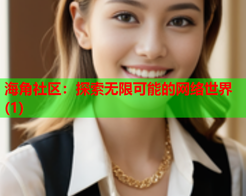 海角社区：探索无限可能的网络世界(1)  第2张