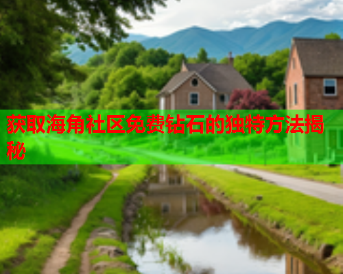 获取海角社区免费钻石的独特方法揭秘  第2张
