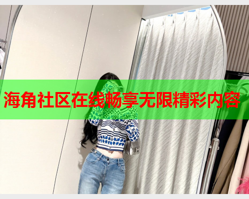 海角社区在线畅享无限精彩内容  第1张