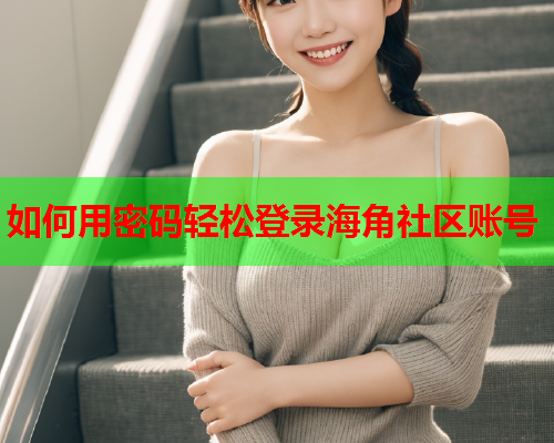 如何用密码轻松登录海角社区账号  第1张