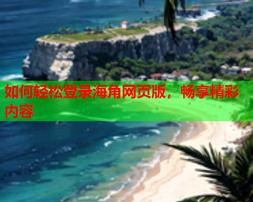 如何轻松登录海角网页版，畅享精彩内容  第2张