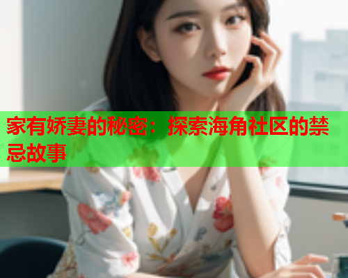 家有娇妻的秘密：探索海角社区的禁忌故事  第1张