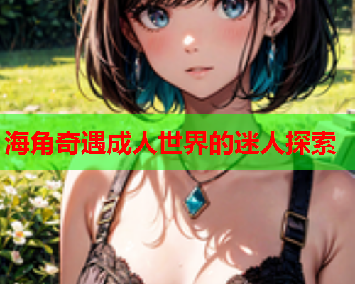 海角奇遇成人世界的迷人探索  第1张
