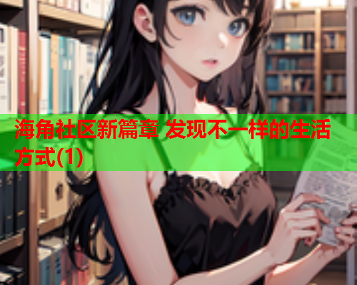 海角社区新篇章 发现不一样的生活方式(1)  第1张