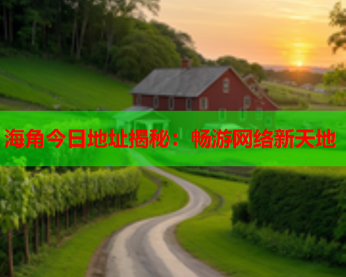 海角今日地址揭秘：畅游网络新天地  第2张