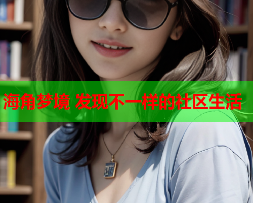 海角梦境 发现不一样的社区生活  第2张
