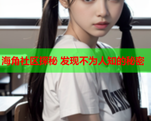 海角社区探秘 发现不为人知的秘密  第1张