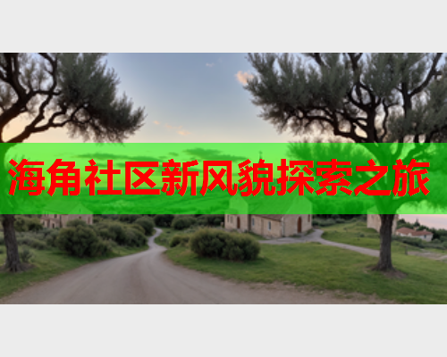 海角社区新风貌探索之旅  第1张