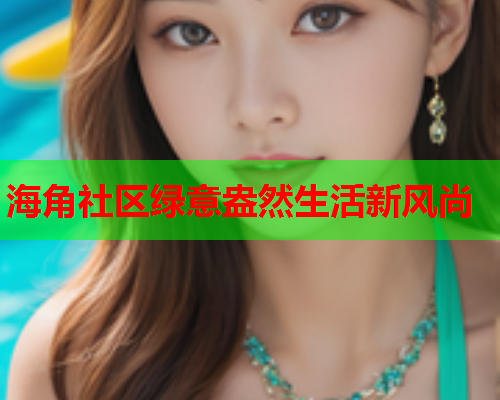海角社区绿意盎然生活新风尚  第2张