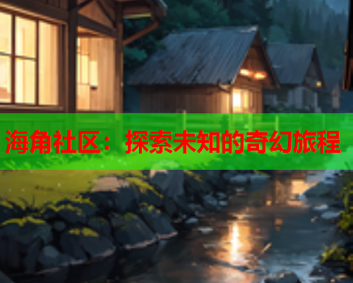 海角社区：探索未知的奇幻旅程  第1张