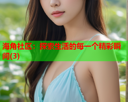 海角社区：探索生活的每一个精彩瞬间(3)  第1张