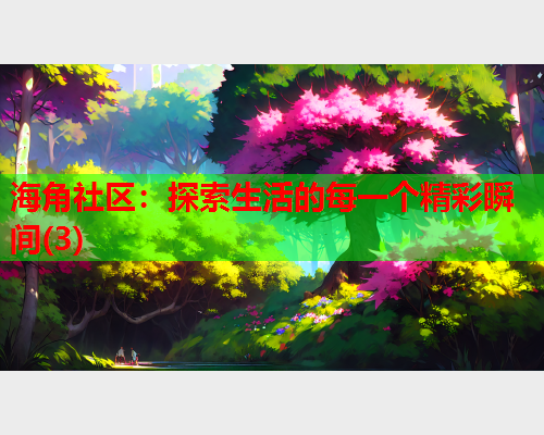 海角社区：探索生活的每一个精彩瞬间(3)  第2张