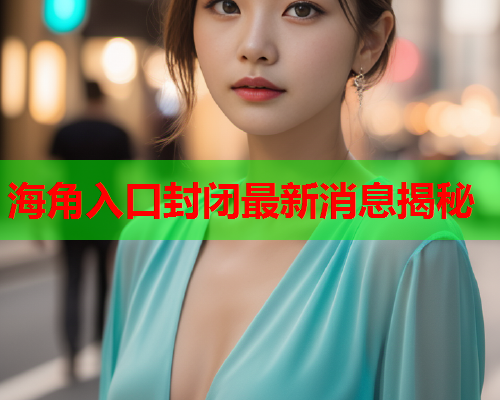 海角入口封闭最新消息揭秘  第2张