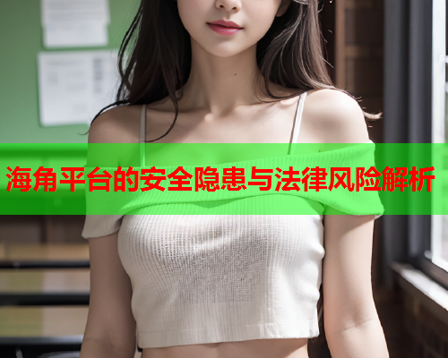 海角平台的安全隐患与法律风险解析  第2张