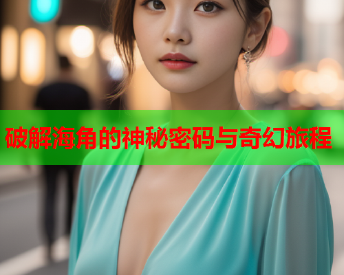 破解海角的神秘密码与奇幻旅程  第1张