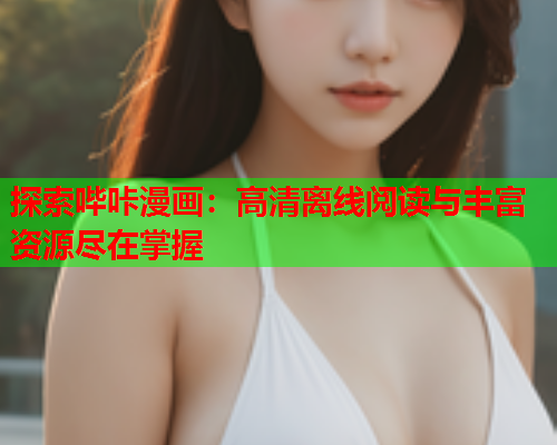 探索哔咔漫画：高清离线阅读与丰富资源尽在掌握  第1张