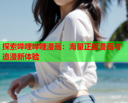 探索哔哩哔哩漫画：海量正版漫画与追漫新体验  第1张